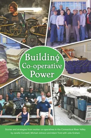 Building Co-operative Power: Stories and Strategies from Worker Co-operatives in the Connecticut River Valley